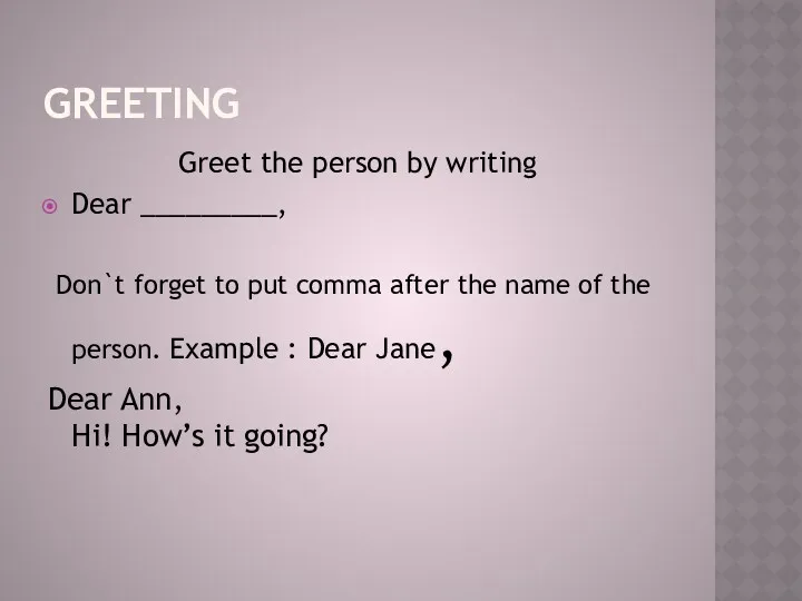 Greeting Greet the person by writing Dear _________, Don`t forget