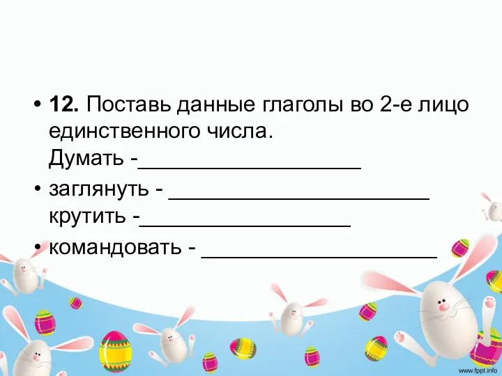 12. Поставь данные глаголы во 2-е лицо единственного числа. Думать