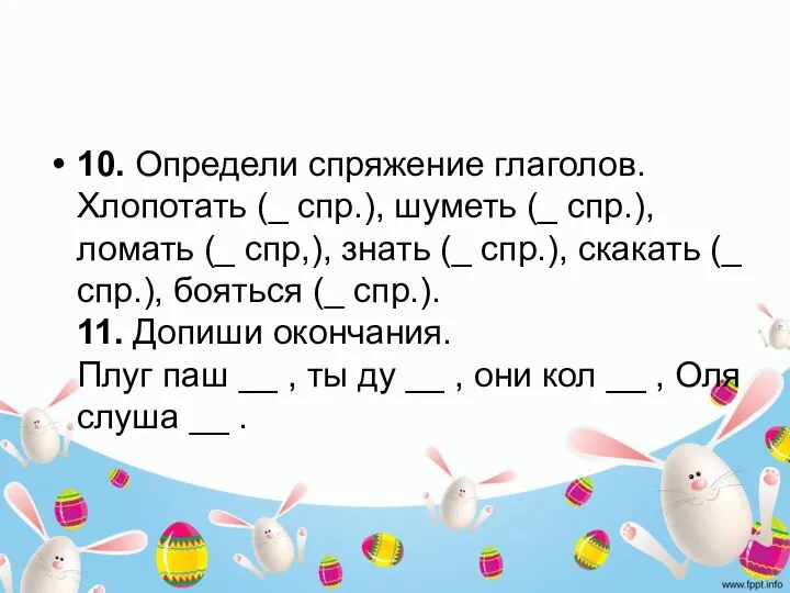 10. Определи спряжение глаголов. Хлопотать (_ спр.), шуметь (_ спр.),