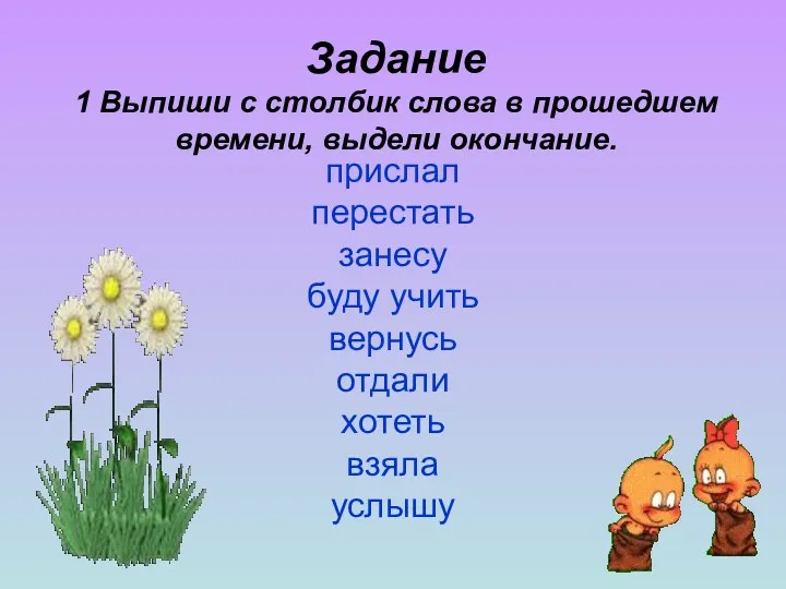 Задание 1 Выпиши с столбик слова в прошедшем времени, выдели