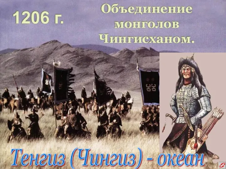 1206 г. Объединение монголов Чингисханом. Тенгиз (Чингиз) - океан