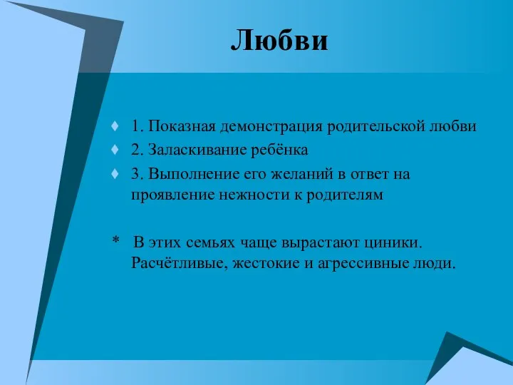 Любви 1. Показная демонстрация родительской любви 2. Заласкивание ребёнка 3. Выполнение его желаний