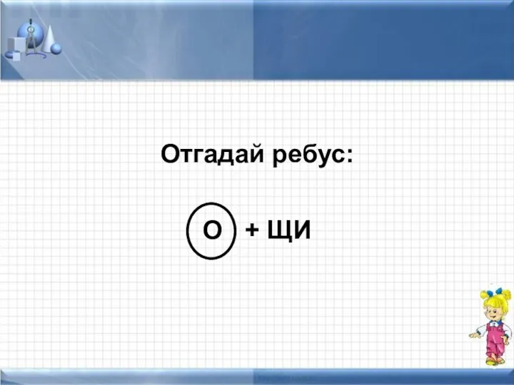 Отгадай ребус: О + ЩИ