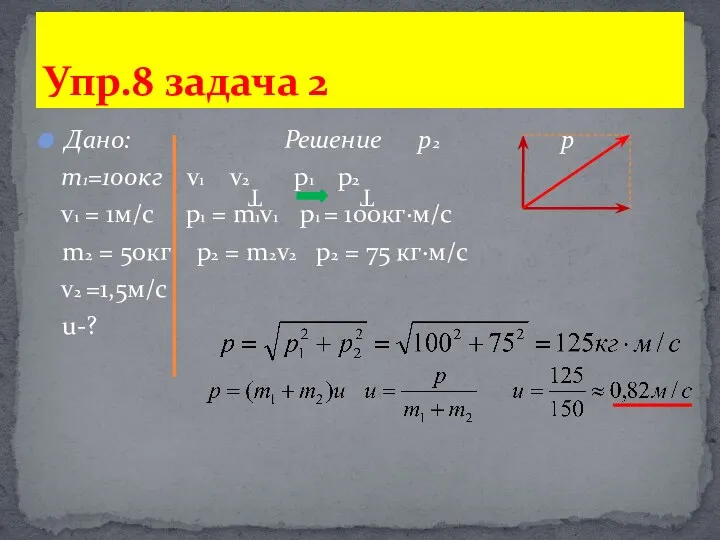 Дано: Решение р2 р m1=100кг v1 v2 p1 p2 v1