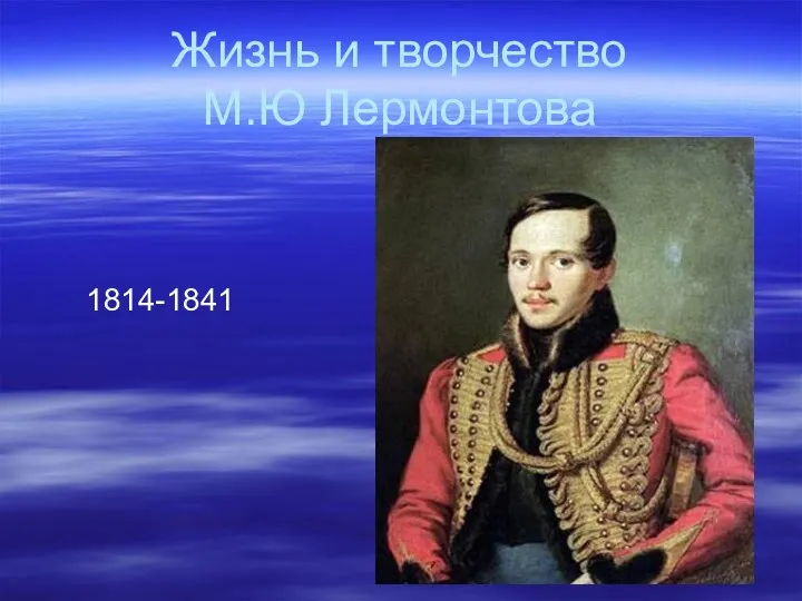 Жизнь и творчество М.Ю Лермонтова 1814-1841