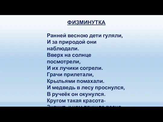 ФИЗМИНУТКА Ранней весною дети гуляли, И за природой они наблюдали. Вверх на солнце