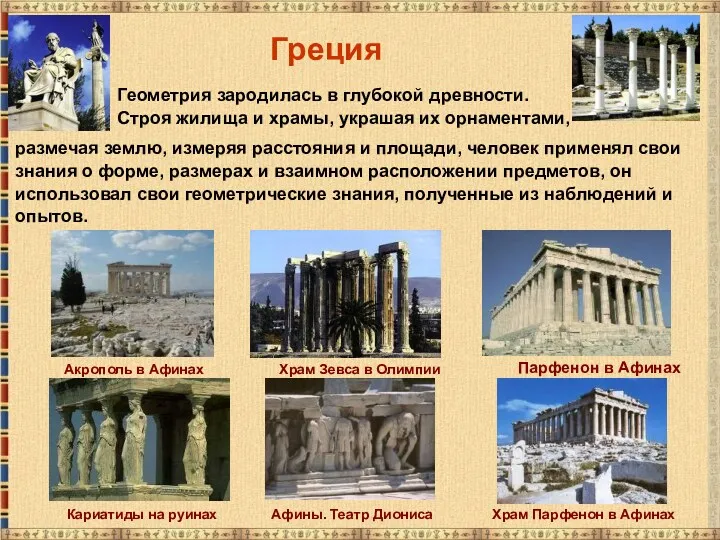 Геометрия зародилась в глубокой древности. Строя жилища и храмы, украшая их орнаментами, Греция