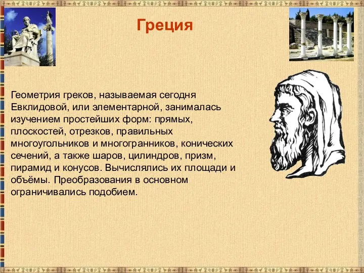 Греция Геометрия греков, называемая сегодня Евклидовой, или элементарной, занималась изучением простейших форм: прямых,