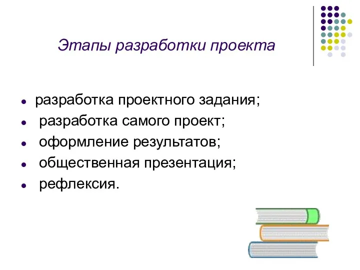 Этапы разработки проекта разработка проектного задания; разработка самого проект; оформление результатов; общественная презентация; рефлексия.