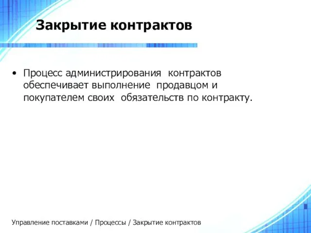 Закрытие контрактов Процесс администрирования контрактов обеспечивает выполнение продавцом и покупателем