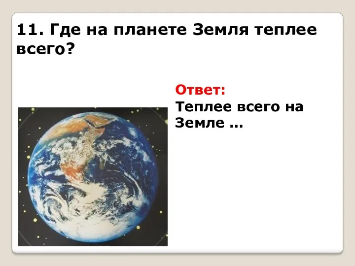 11. Где на планете Земля теплее всего? Ответ: Теплее всего на Земле …