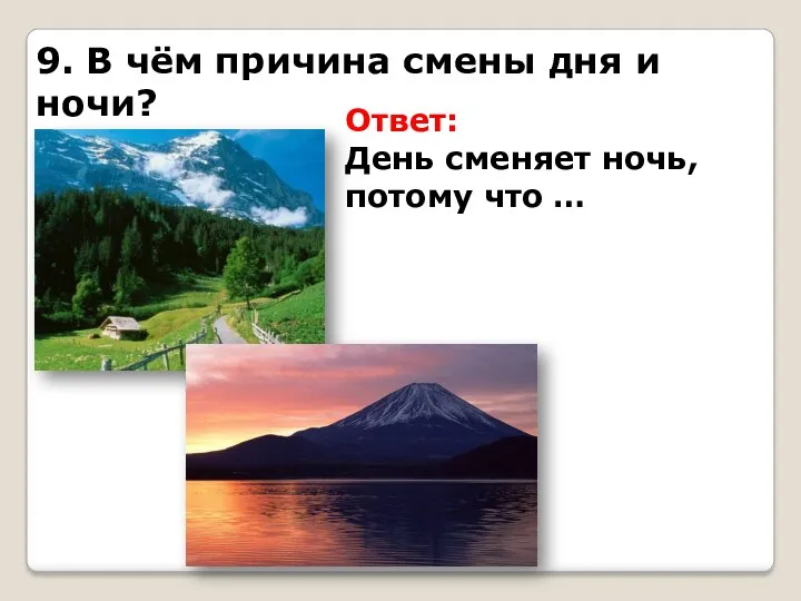 9. В чём причина смены дня и ночи? Ответ: День сменяет ночь, потому что …