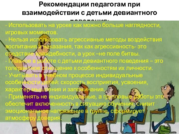 Рекомендации педагогам при взаимодействии с детьми девиантного поведения: - Использовать на уроке как