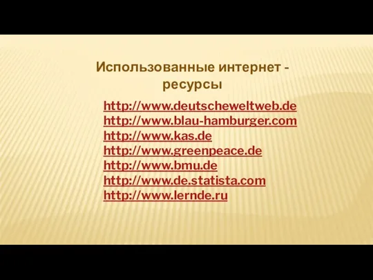 http://www.deutscheweltweb.de http://www.blau-hamburger.com http://www.kas.de http://www.greenpeace.de http://www.bmu.de http://www.de.statista.com http://www.lernde.ru Использованные интернет - ресурсы