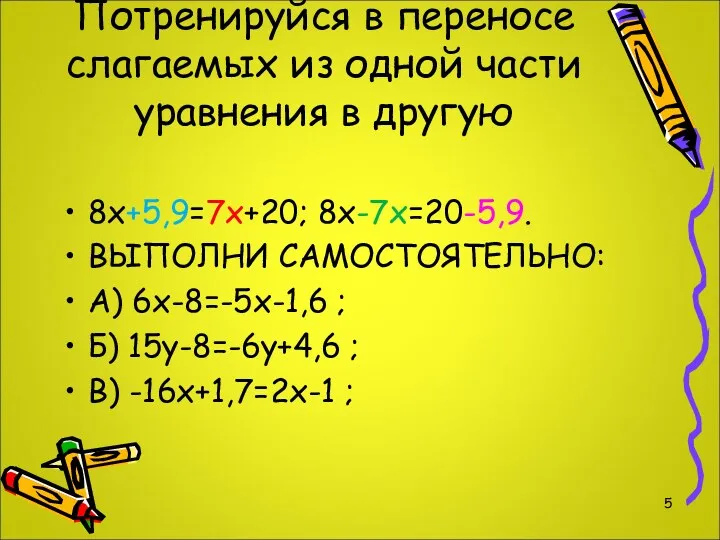 Потренируйся в переносе слагаемых из одной части уравнения в другую 8х+5,9=7х+20; 8х-7х=20-5,9. ВЫПОЛНИ