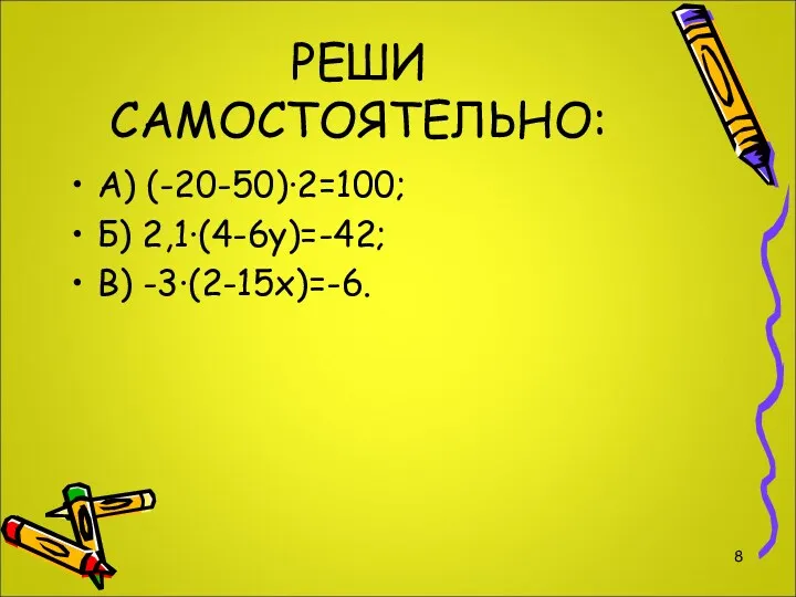 РЕШИ САМОСТОЯТЕЛЬНО: А) (-20-50)·2=100; Б) 2,1·(4-6у)=-42; В) -3·(2-15х)=-6.