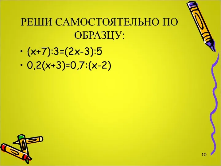 РЕШИ САМОСТОЯТЕЛЬНО ПО ОБРАЗЦУ: (х+7):3=(2х-3):5 0,2(х+3)=0,7:(х-2)