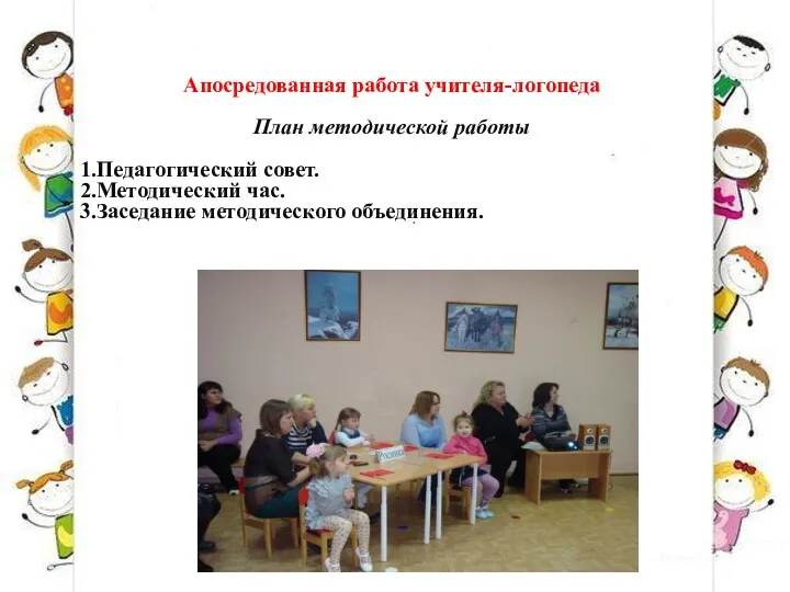 Апосредованная работа учителя-логопеда План методической работы 1.Педагогический совет. 2.Методический час. 3.Заседание методического объединения.