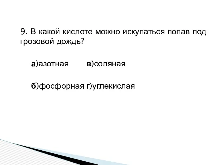 9. В какой кислоте можно искупаться попав под грозовой дождь? а)азотная в)соляная б)фосфорная г)углекислая