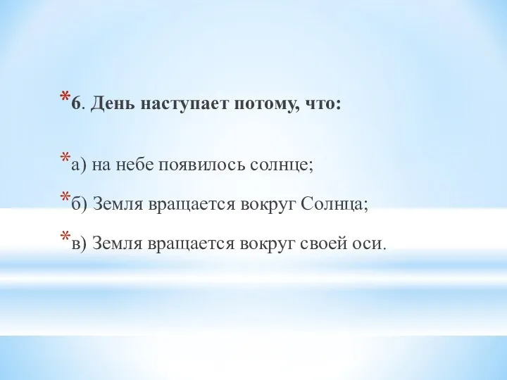 6. День наступает потому, что: а) на небе появилось солнце;