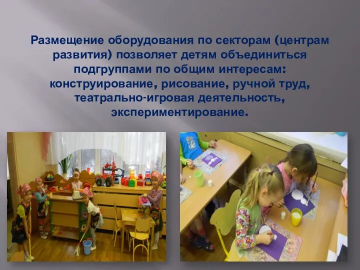 Размещение оборудования по секторам (центрам развития) позволяет детям объединиться подгруппами по общим интересам: