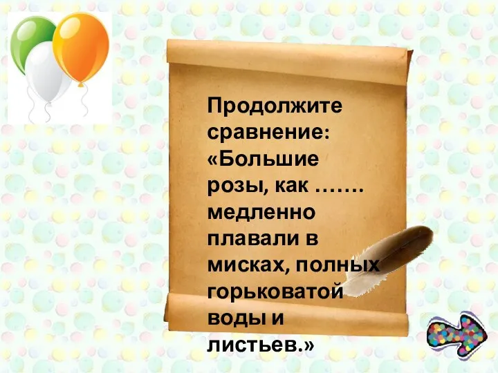 Продолжите сравнение: «Большие розы, как …….медленно плавали в мисках, полных горьковатой воды и листьев.»