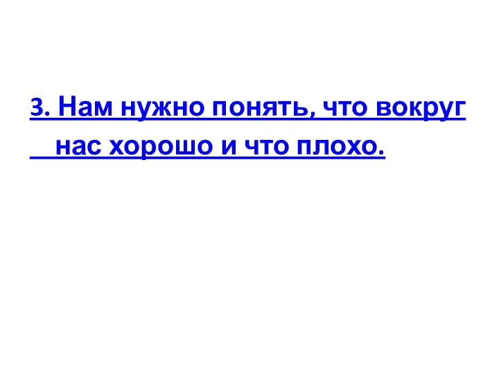 3. Нам нужно понять, что вокруг нас хорошо и что плохо.