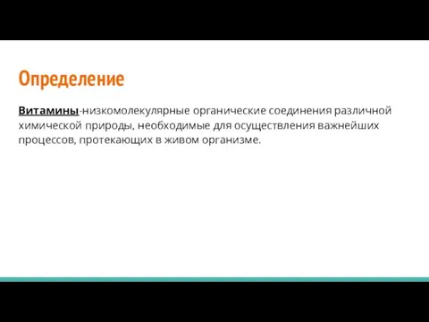 Определение Витамины-низкомолекулярные органические соединения различной химической природы, необходимые для осуществления важнейших процессов, протекающих в живом организме.