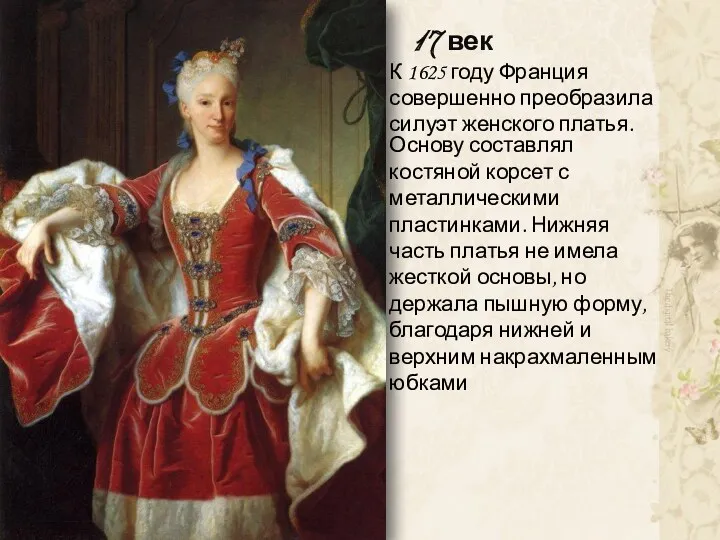 17 век К 1625 году Франция совершенно преобразила силуэт женского платья. Основу составлял