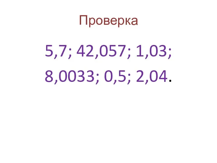 Проверка 5,7; 42,057; 1,03; 8,0033; 0,5; 2,04.