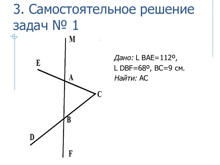 3. Самостоятельное решение задач № 1 Дано: L BAE=112º, L DBF=68º, ВС=9 см. Найти: АС