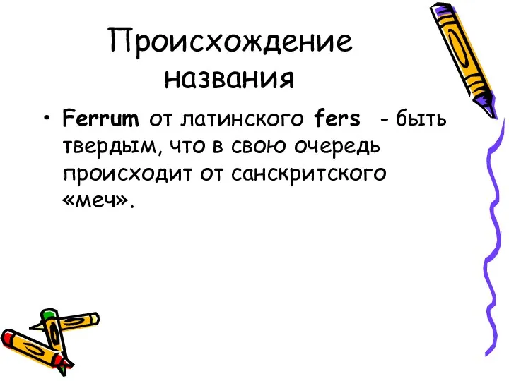 Происхождение названия Ferrum от латинского fers - быть твердым, что в свою очередь