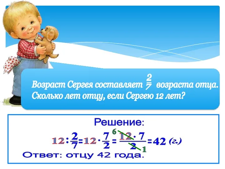 Решение: Ответ: отцу 42 года. 42 (г.) 1 6