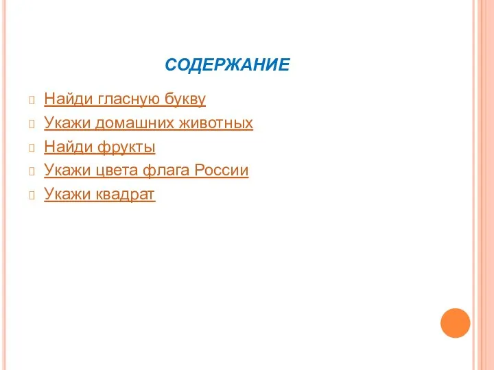 содержание Найди гласную букву Укажи домашних животных Найди фрукты Укажи цвета флага России Укажи квадрат