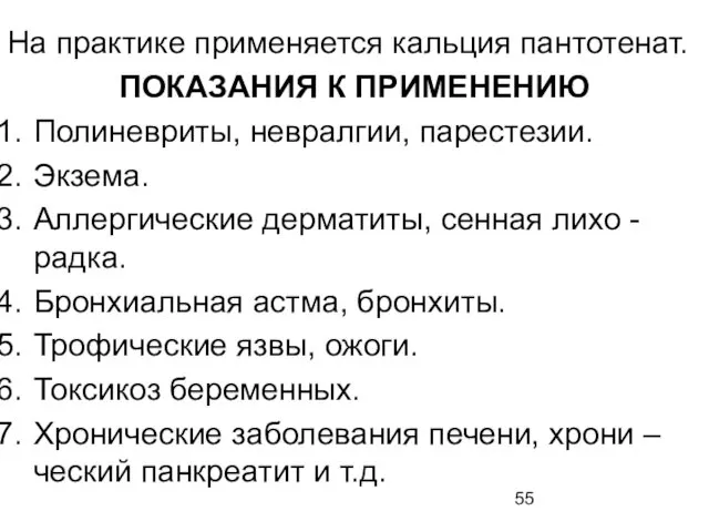 На практике применяется кальция пантотенат. ПОКАЗАНИЯ К ПРИМЕНЕНИЮ Полиневриты, невралгии, парестезии. Экзема. Аллергические