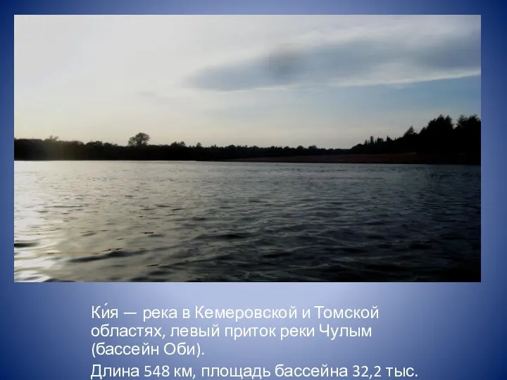Ки́я — река в Кемеровской и Томской областях, левый приток реки Чулым (бассейн