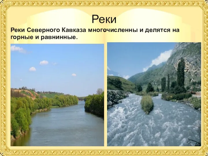 Реки Реки Северного Кавказа многочисленны и делятся на горные и равнинные.