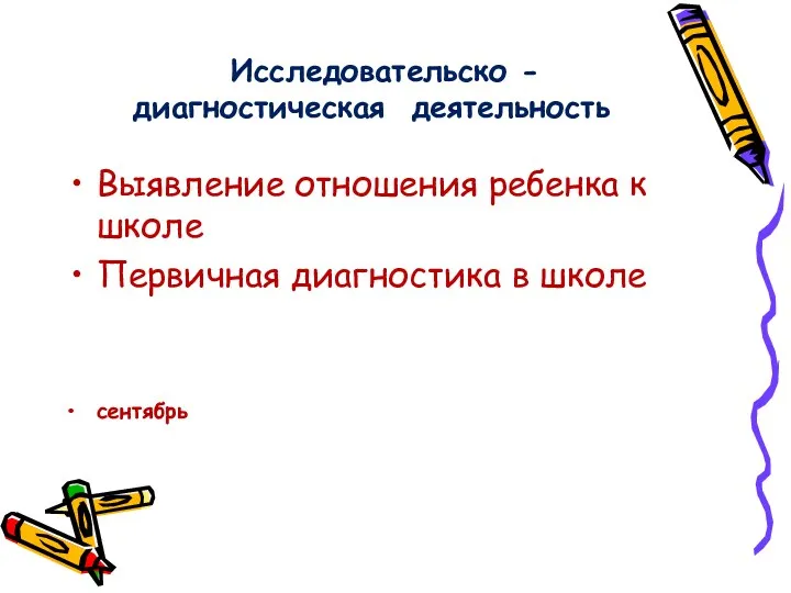 Исследовательско - диагностическая деятельность Выявление отношения ребенка к школе Первичная диагностика в школе сентябрь