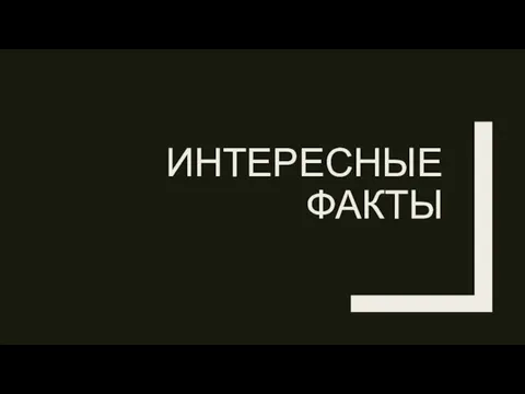 ИНТЕРЕСНЫЕ ФАКТЫ