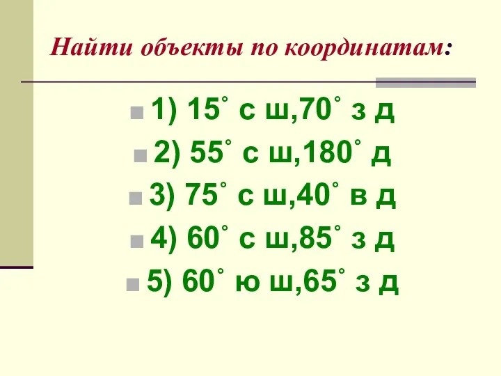 Найти объекты по координатам: 1) 15˚ с ш,70˚ з д