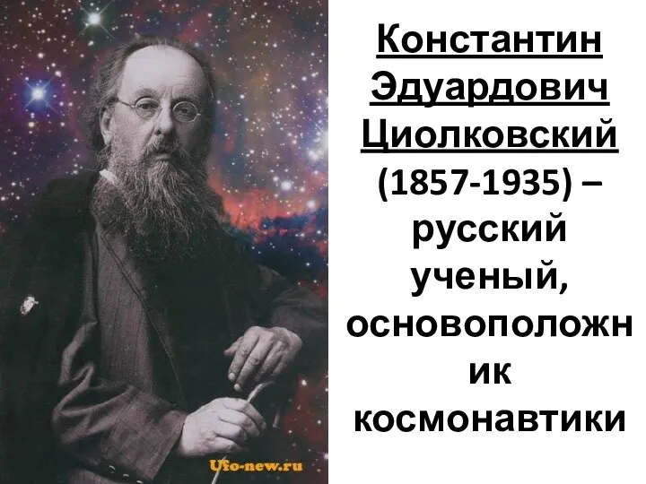 Константин Эдуардович Циолковский (1857-1935) – русский ученый, основоположник космонавтики