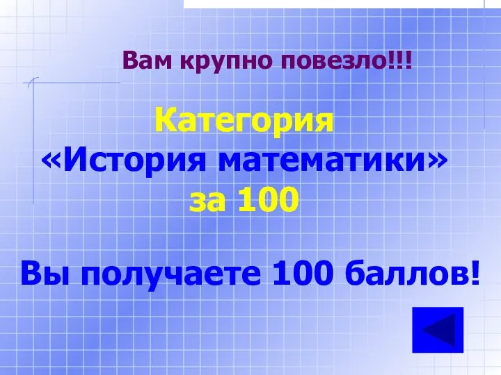 Вам крупно повезло!!! Категория «История математики» за 100 Вы получаете 100 баллов!