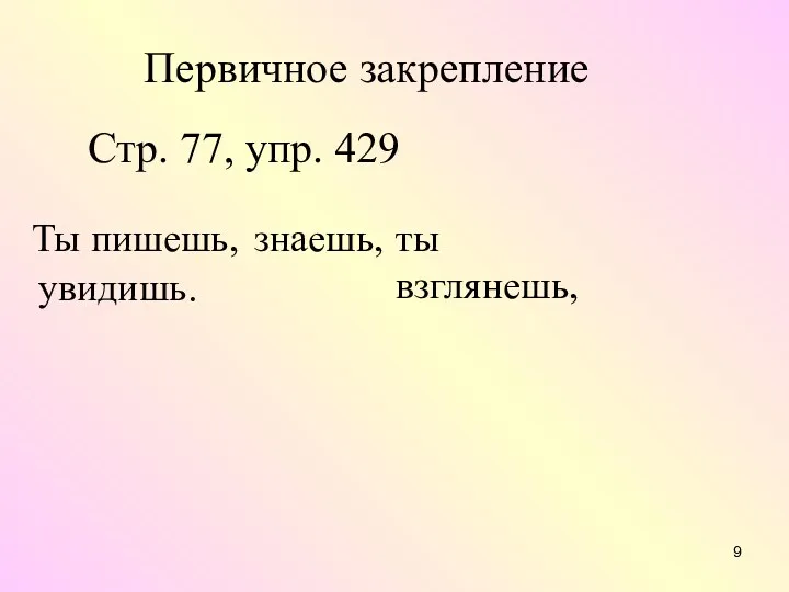 Первичное закрепление Стр. 77, упр. 429 Ты пишешь, ты взглянешь, знаешь, увидишь.