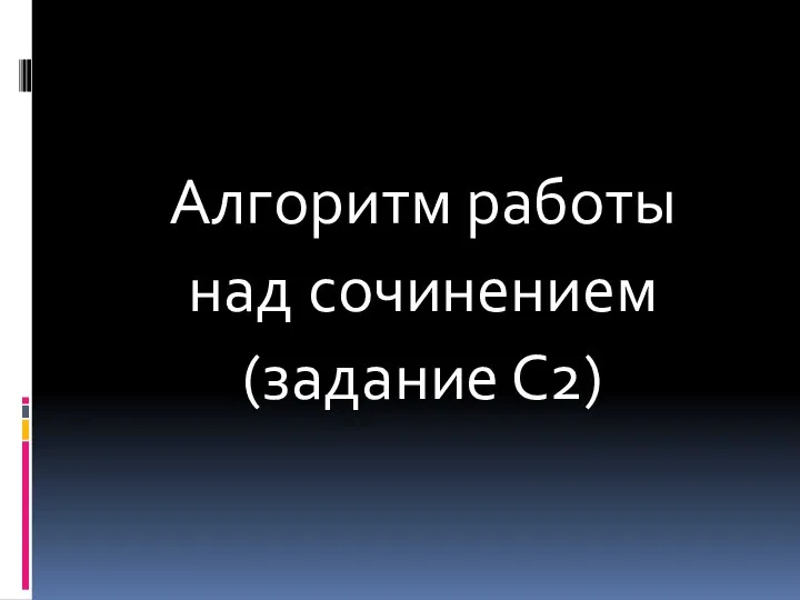 Алгоритм работы над сочинением (задание С2)