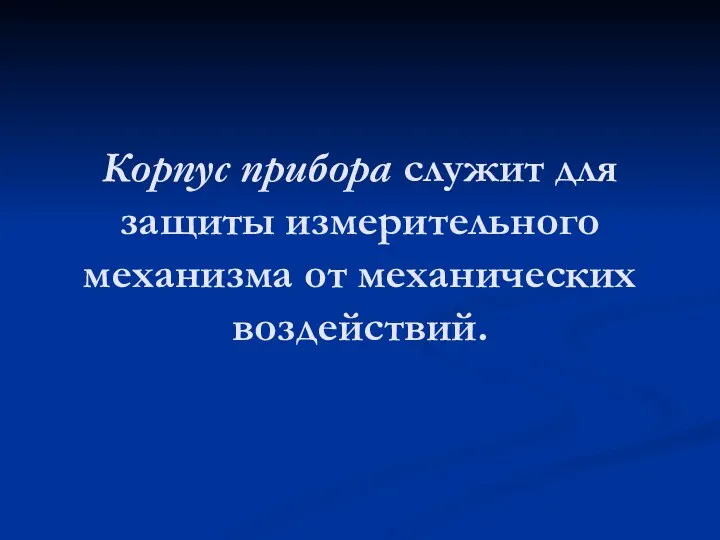 Корпус прибора служит для защиты измерительного механизма от механических воздействий.