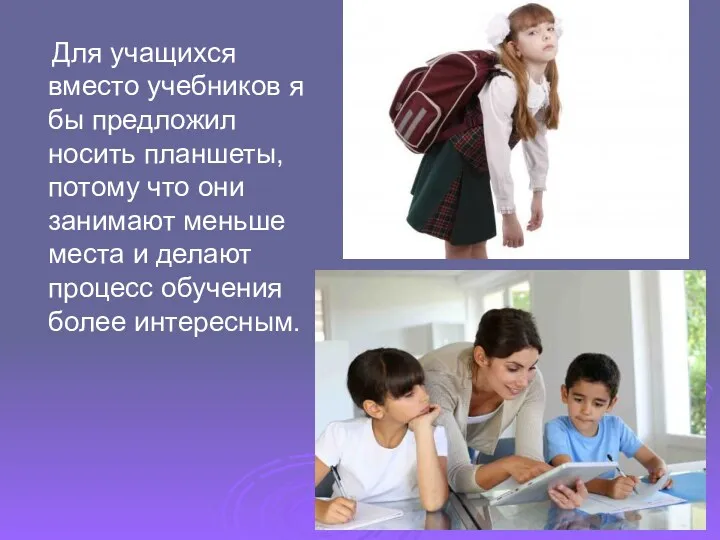 Для учащихся вместо учебников я бы предложил носить планшеты, потому