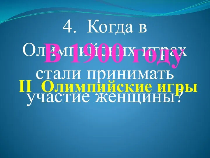 4. Когда в Олимпийских играх стали принимать участие женщины? В 1900 году II Олимпийские игры