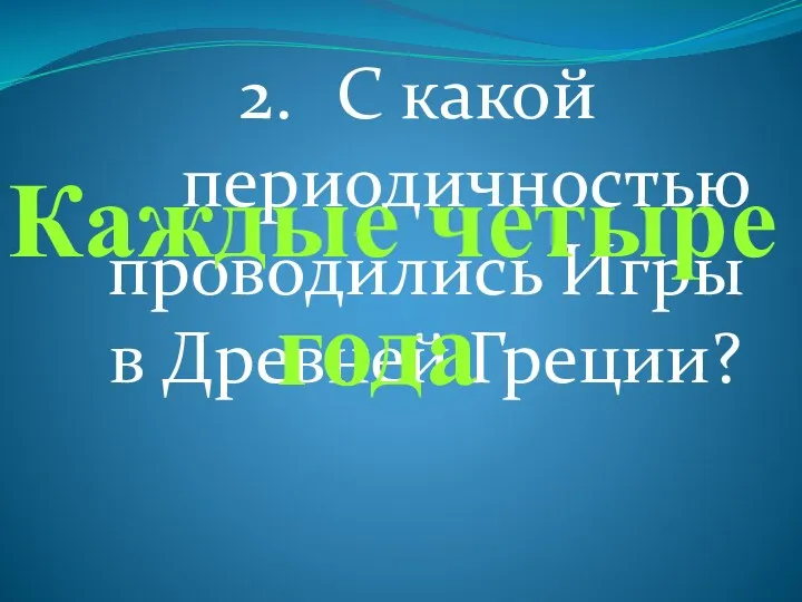 С какой периодичностью проводились Игры в Древней Греции? Каждые четыре года