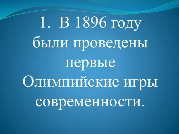 1. В 1896 году были проведены первые Олимпийские игры современности.