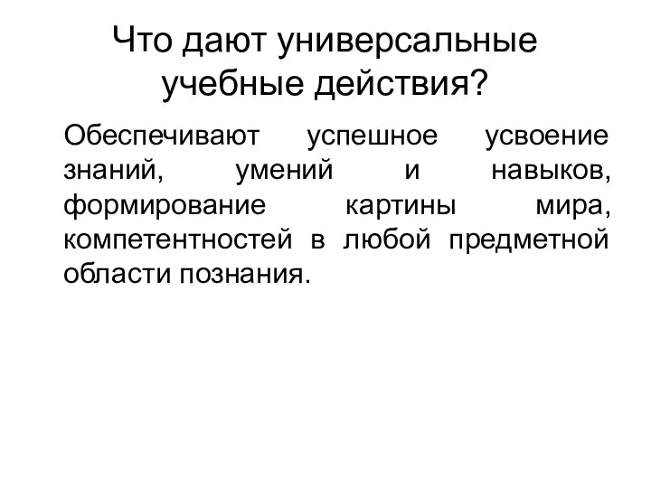 Что дают универсальные учебные действия? Обеспечивают успешное усвоение знаний, умений